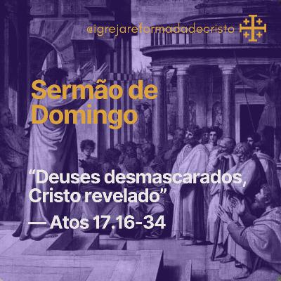 Deuses desmascarados, Cristo revelado — Atos 17.16-34 Deuses desmascarados, Cristo revelado — Atos 17.16-34