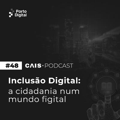 CAIS #48 - Inclusão digital: a cidadania num mundo figital