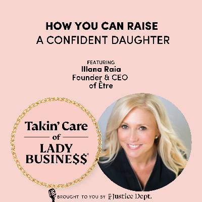 S3Ep120: How You Can Raise A Confident Daughter with Illana Raia, Founder & CEO of Être