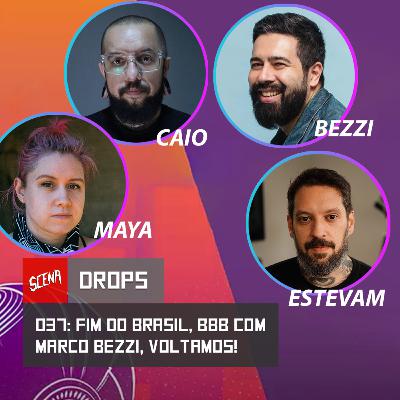 Drops 037 - O fim do Brasil e BBB com Marco Bezzi (Galãs Feios), VOLTAMOS!