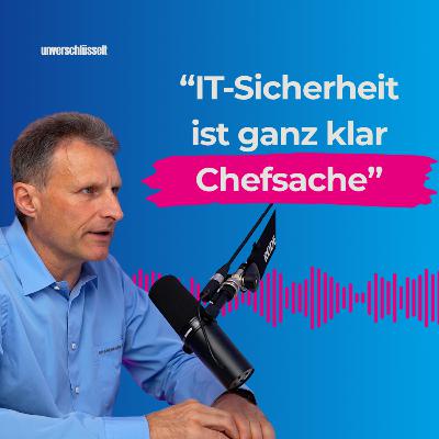 IT-Sicherheit ist Chefsache und das aus gutem Grund - Unverschlüsselt Podcast
