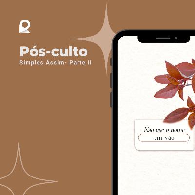 Pós-Culto #3: Série Simples Assim Parte 2
