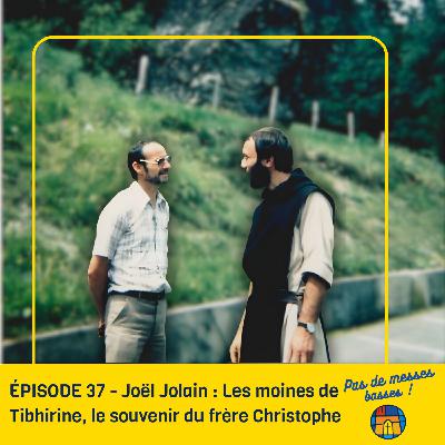 ÉPISODE 37 - Joël Jolain : Les moines de Tibhirine, le souvenir du frère Christophe ÉPISODE 37 - Joël Jolain : Les moines de Tibhirine, le souvenir du frère Christophe