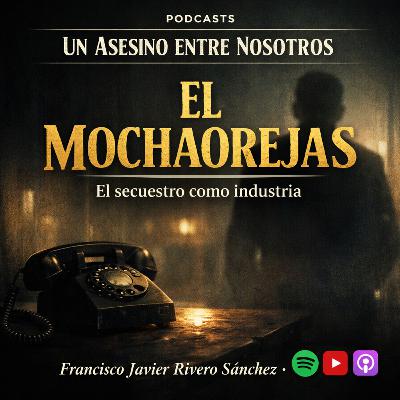 EL MOCHAOREJAS: el secuestro como industria y el expediente que no quiso morir EL MOCHAOREJAS: el secuestro como industria y el expediente que no quiso morir