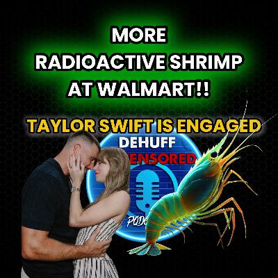 More radioactive shrimp at Walmart | Taylor Swift is getting married More radioactive shrimp at Walmart | Taylor Swift is getting married