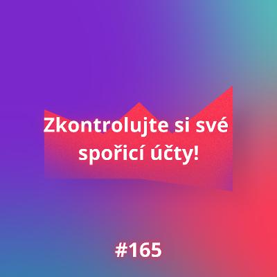 #165 Zkontrolujte si své spořicí účty!