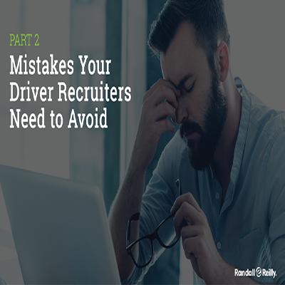 Mistakes Your Driver Recruiters Need to Avoid (Part 2)