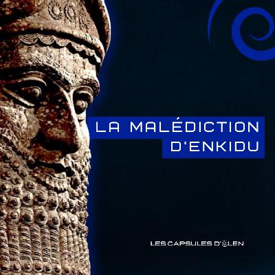 Capsule 7/10: La malédiction d'Enkidu, avec Gilgamesh vers 2650 av. J.C.