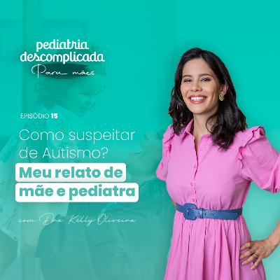 #15 Como suspeitar de Autismo? Meu relato de mãe e pediatra
