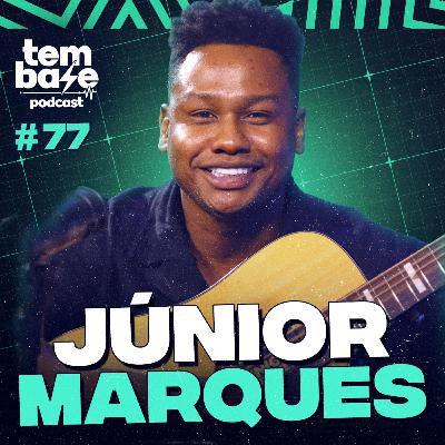 JÚNIOR MARQUES - Tem Base Podcast #077
