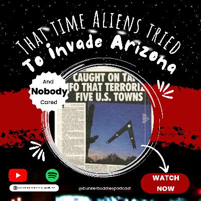 EPISODE 5: That time Aliens Tried to invade Arizona and nobody cared
