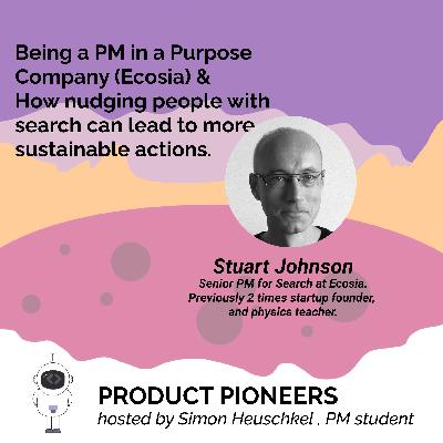 Being a PM in a Purpose Company (Ecosia) & How nudging people with search can lead to more sustainable actions - Stuart Johnson Being a PM in a Purpose Company (Ecosia) & How nudging people with search can lead to more sustainable actions - Stuart Johnson