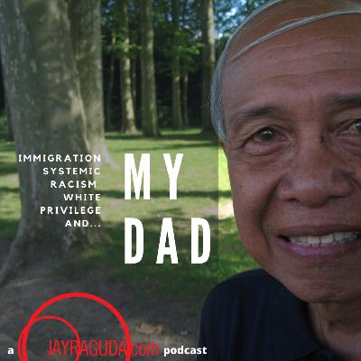 Episode 006 | Immigration, Systemic Racism, White Privilege, and My Dad