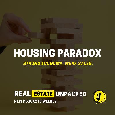 Housing Paradox: Strong Economy. Weak Sales