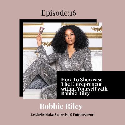 16. How To Showcase The Entrepreneur within Yourself with Bobbie Riley