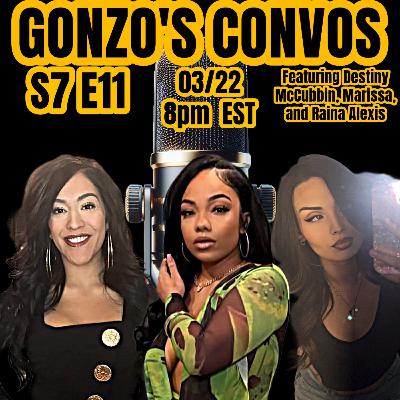 Gonzo's Convos S7 E11 with Gonzo featuring Destiny McCubbin, Marissa, and Raina Alexis