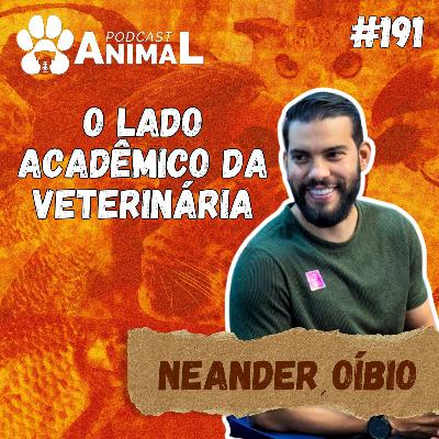 Podcast Animal 191 - O lado acadêmico da veterinária com Neander Oíbio