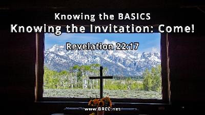 Knowing the BASICS – Knowing the Invitation: COME! (Sermon Audio)