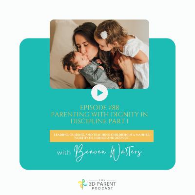 #88 Parenting with Dignity in Discipline Part 1