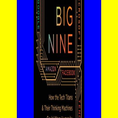 [READ PDF] Kindle The Big Nine How the Tech Titans and Their Thinking Machines Could Warp Humanity [PDF EPuB AudioBook Ebook]