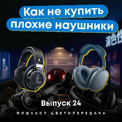 Выпуск 24: Как не купить плохие наушники