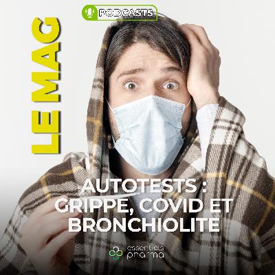 AUTOTESTS : GRIPPE, COVID ET BRONCHIOLITE