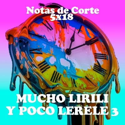 Notas de Corte 5x18: MUCHO LIRILI Y POCO LERELE 3 Notas de Corte 5x18: MUCHO LIRILI Y POCO LERELE 3