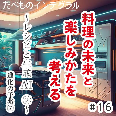 #16 レシピと生成AI②：食の未来像と、新たな料理の楽しみ方
