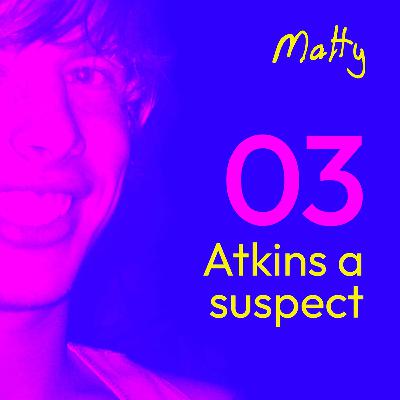 Episode 3: Atkins a Suspect Episode 3: Atkins a Suspect