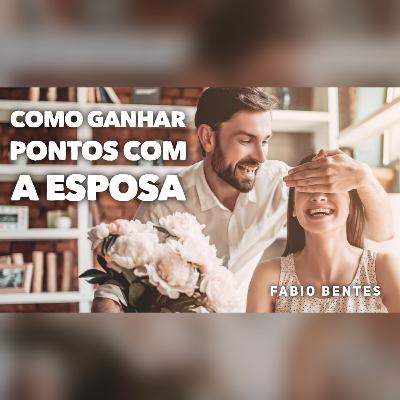 Como ganhar pontos com a esposa! - Fabio Bentes