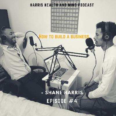 How To Build A Business - Shane Harris Episode #4