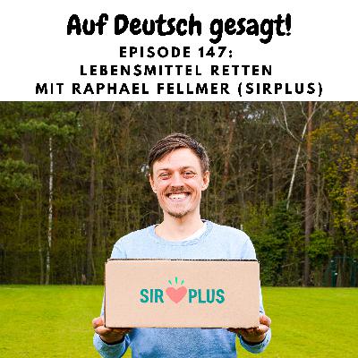 Episode 147: Lebensmittel retten mit Raphael Fellmer (Sirplus)