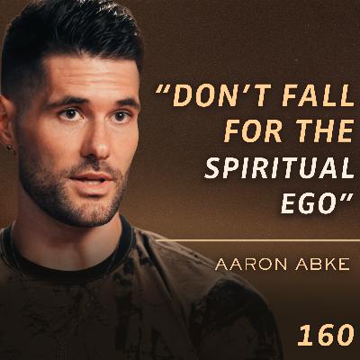 E160 - Aaron Abke: 3 Hidden Beliefs That Keep You Miserable (and How to Break Free)