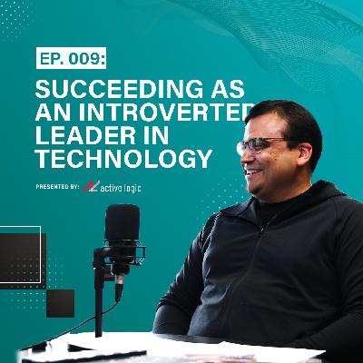 Ep. 009: Succeeding as an Introverted Leader in Technology | w/ Special Guest Shahzad Zafar of Trualta