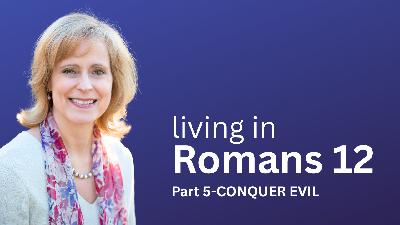 Living in Romans 12 Part 5-Conquering Evil