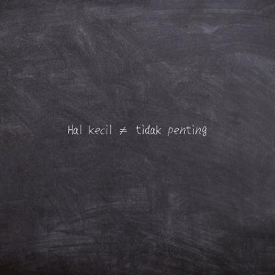 Hal kecil ≠ tidak penting