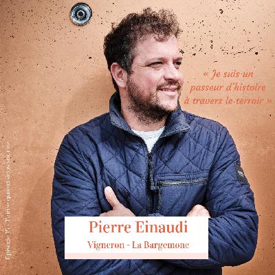 Episode 15 – Pierre Einaudi – « Vigneron Je suis un passeur d’histoire à travers le terroir »