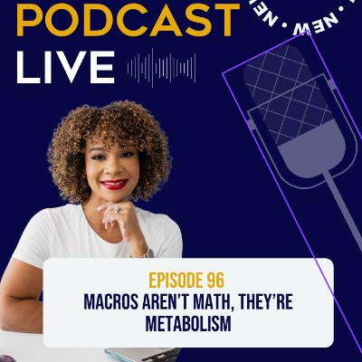 Ep 96. Macros Aren’t Math, They’re Metabolism Ep 96. Macros Aren’t Math, They’re Metabolism