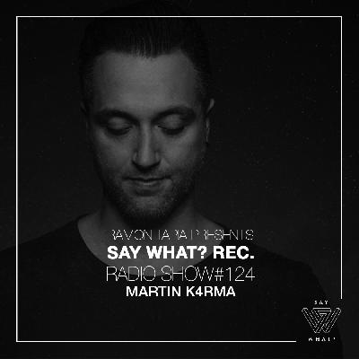 Ramon Tapia Presents Say What Rec. Radio Show 124 with Martin K4rma
