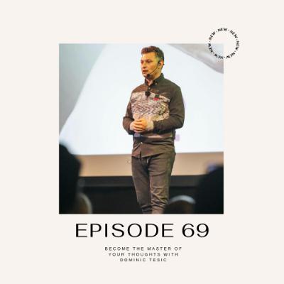 Episode 69 - Becoming the Master of Your Thoughts: Dominic Tesic
