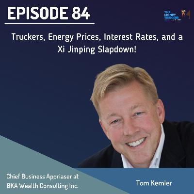 Truckers, Energy Prices, Interest Rates, and a Xi Jinping Slapdown! (Tom Kemler)