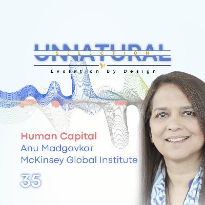 Human Capital: McKinsey & Company • Anu Madgavkar Human Capital: McKinsey & Company • Anu Madgavkar