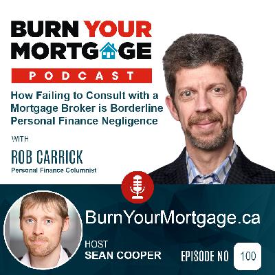 The Burn Your Mortgage Podcast: How Failing to Consult with a Mortgage Broker is Borderline Personal Finance Negligence with Rob Carrick The Burn Your Mortgage Podcast: How Failing to Consult with a Mortgage Broker is Borderline Personal Finance Negligence with Rob Carrick