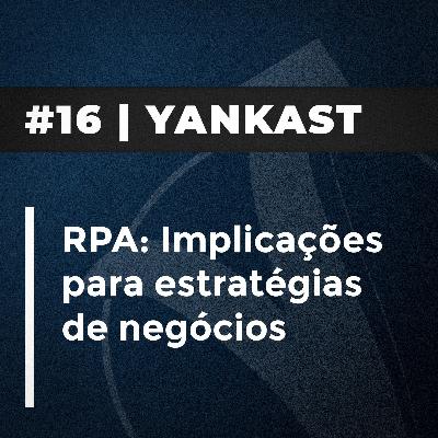 #16 - Yankast | RPA: Implicações para estratégias de negócios