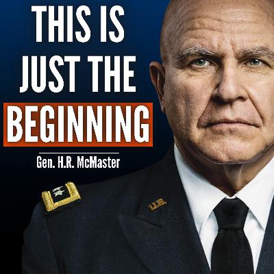 #113 General H.R. McMaster Warns: The Wars Are Just Getting Started. And Time Is Running Out