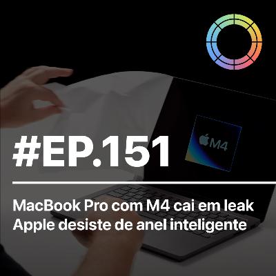 #EP.151 - MacBook Pro com M4 cai em leak e Apple desiste de anel inteligente #EP.151 - MacBook Pro com M4 cai em leak e Apple desiste de anel inteligente