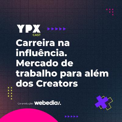 Carreira na influência. Mercado de trabalho para além dos creators.