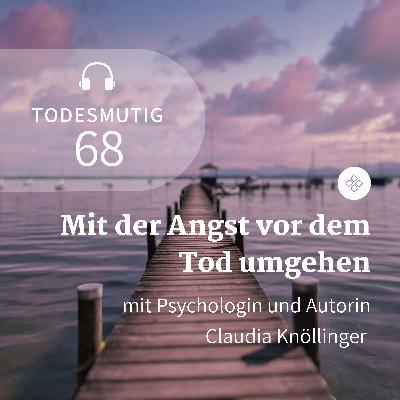 68 - Mit der Angst vor dem Tod umgehen (mit Psychologin und Autorin Claudia Knöllinger)