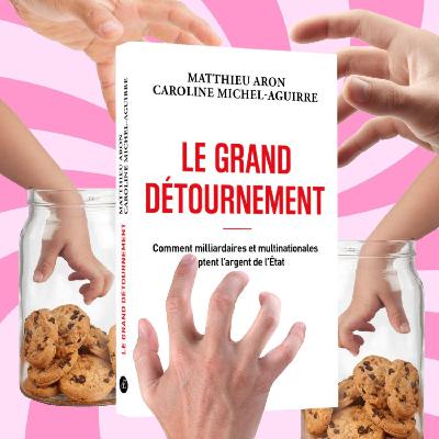 104 - "Le Grand Détournement" comment milliardaires et multinationales captent l'argent de l'état