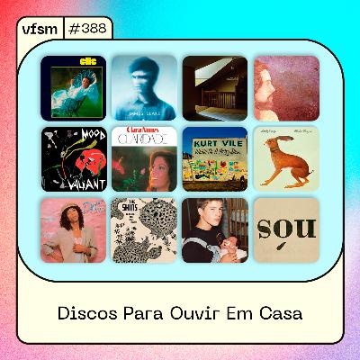 VFSM #388 - Discos Para Ouvir Em Casa VFSM #388 - Discos Para Ouvir Em Casa